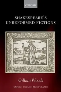 Shakespeares Unreformed Fictions
            
                Oxford English Monographs