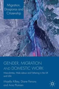 Gender Migration And Domestic Work Masculinities Male Labour And Fathering In The Uk And Usa