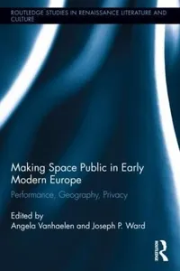 Making Space Public in Early Modern Europe
            
                Routledge Studies in Renaissance Literature and Culture