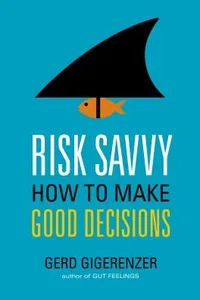 Risk Savvy How To Make Good Decisions