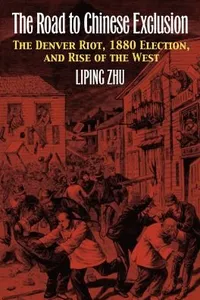The Road To Chinese Exclusion The Denver Riot 1880 Election And Rise Of The West
