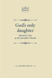 Gods Only Daughter Spensers Una As The Invisible Church