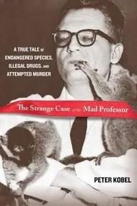The Strange Case Of The Mad Professor A True Tale Of Endangered Species Illegal Drugs And Attempted Murder