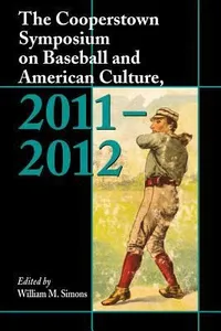 The Cooperstown Symposium on Baseball and American Culture 20112012