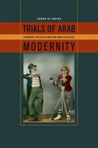 Trials Of Arab Modernity Literary Affects And The New Political