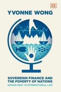 Sovereign Finance And The Poverty Of Nations Odious Debt In International Law Yvonne Wong