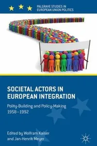 Societal Actors In European Integration Politybuilding And Policymaking 19581992