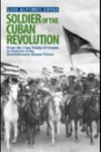 Soldier of the Cuban Revolution From the cane fields of Oriente to General of the Revolutionary Armed Forces