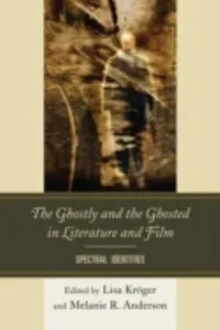 The Ghostly And The Ghosted In Literature And Film Spectral Identities