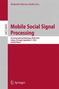 Mobile Social Signal Processing First International Workshop Mssp 2010 Lisbon Portugal September 7 2010 Invited Papers