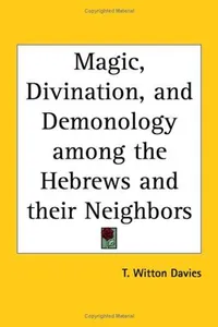 Magic, Divination, and Demonology among the Hebrews and their Neighbors