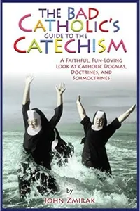 The Bad Catholic's Guide to the Catechism