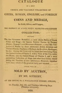 A Catalogue of a most choice and valuable collection of Greek, Roman, English, and Foreign Coins and medals, in gold, silver, and copper, the Property of a Late HIghly Respected and Eminent Collector