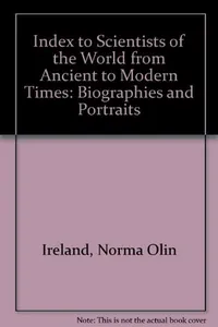 Index to Scientists of the World from Ancient to Modern Times: Biographies and Portraits