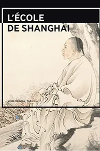 L'école de Shanghai (1840-1920) : Peintures et calligraphies du musée de Shanghai
