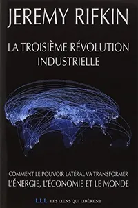 La troisième révolution industrielle : Comment le pouvoir latéral va transformer l'énergie, l'économie et le monde