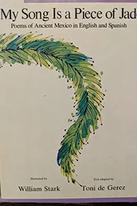 My Song Is a Piece of Jade: Poems of Ancient Mexico in English and Spanish (English and Multilingual Edition)