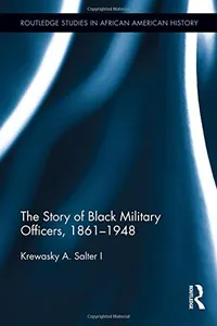 The Story of Black Military Officers, 1861-1948 (Routledge Studies in African American History)
