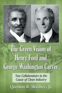 The Green Vision of Henry Ford and George Washington Carver: Two Collaborators in the Cause of Clean Industry