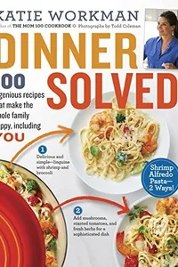 Dinner Solved!: 100 Ingenious Recipes That Make the Whole Family Happy, Including You!