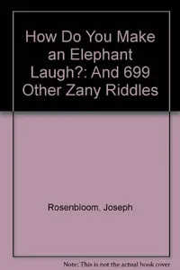 How do you make an elephant laugh?, And 699 other zany riddles