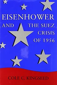 Capa de Eisenhower and the Suez Crisis of 1956 por Cole C. Kingseed