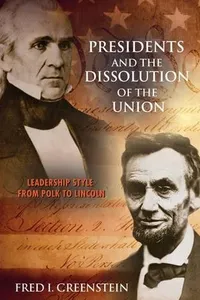 Presidents and the Dissolution of the Union: Leadership Style from Polk to Lincoln