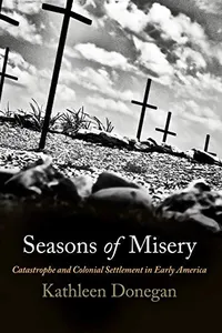 Seasons of Misery: Catastrophe and Colonial Settlement in Early America (Early American Studies)