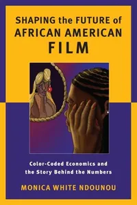 Shaping the Future of African American Film: Color-Coded Economics and the Story Behind the Numbers