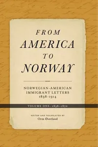 From America to Norway: Norwegian-American Immigrant Letters 1838-1914, Volume I: 1838-1870