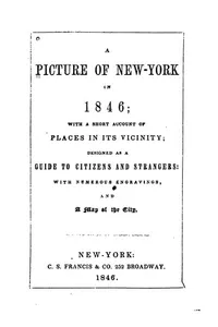 Picture of New York in 1846: With a Short Account of Places in Its Vicinity; Designed as a Guide ...