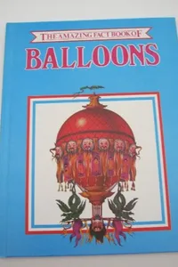 The amazing fact book of balloons