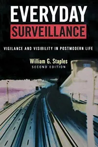Everyday Surveillance: Vigilance and Visibility in Postmodern Life