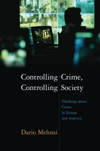 Controlling Crime, Controlling Society: Thinking about Crime in Europe and America