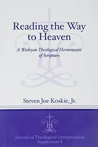 Cover of Reading the Way to Heaven: A Wesleyan Theological Hermeneutic of Scripture (Journal of Theological Interpretation Supplements)