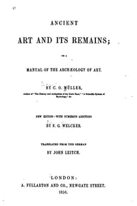 Ancient Art and Its Remains: Or a Manual of the Archaeology of Art