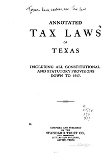 Annotated Tax Laws of Texas: Including All Constitutional and Statutory ...