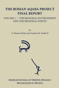 Roman Aqaba Project Hb: Final Report, Volume 1: The Regional Environment and the Regional Survey (American Schools of Oriental Research Archaeological Reports)