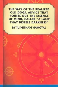 The way of the realized old dogs, advice that points out the essence of mind, called "a lamp that dispels darkness" by Ju Mipham Namgyal