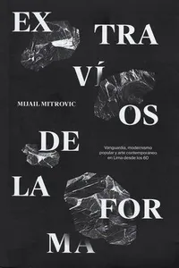 Extravíos de la forma. Vanguardia, modernismo popular y arte contemporáneo en Lima desde los 60