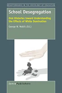 School Desegregation: Oral Histories toward Understanding the Effects of White Domination (Breakthroughs in the Sociology of Education)