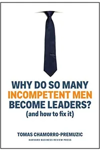 Why Do So Many Incompetent Men Become Leaders?