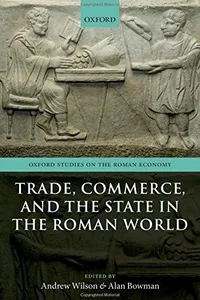 Trade, Commerce, and the State in the Roman World