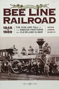 Forging The "Bee Line" Railroad, 1848-1889