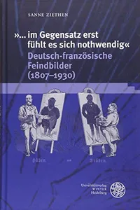 »... im Gegensatz erst f|hlt es sich nothwendig«. Deutsch-französische Feindbilder