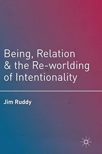 Being, Relation, and the Re-worlding of Intentionality