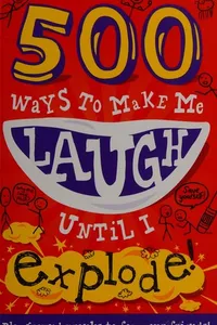 500 ways to make me laugh until I explode!