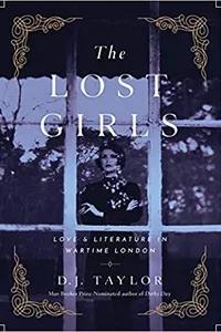 The Lost Girls:  Love and Literature in Wartime London