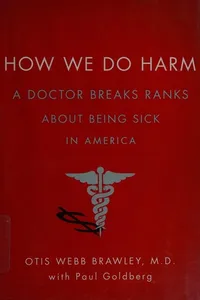 How We Do Harm: A Doctor Breaks Ranks About Being Sick in America