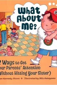 What about me? 12 Ways to Get Your Parents' Attention Without Hitting Your Sister